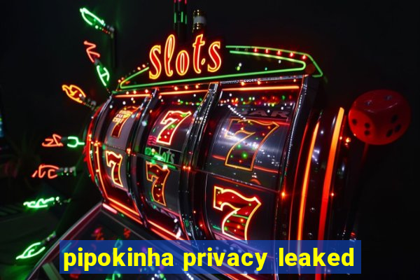 pipokinha privacy leaked